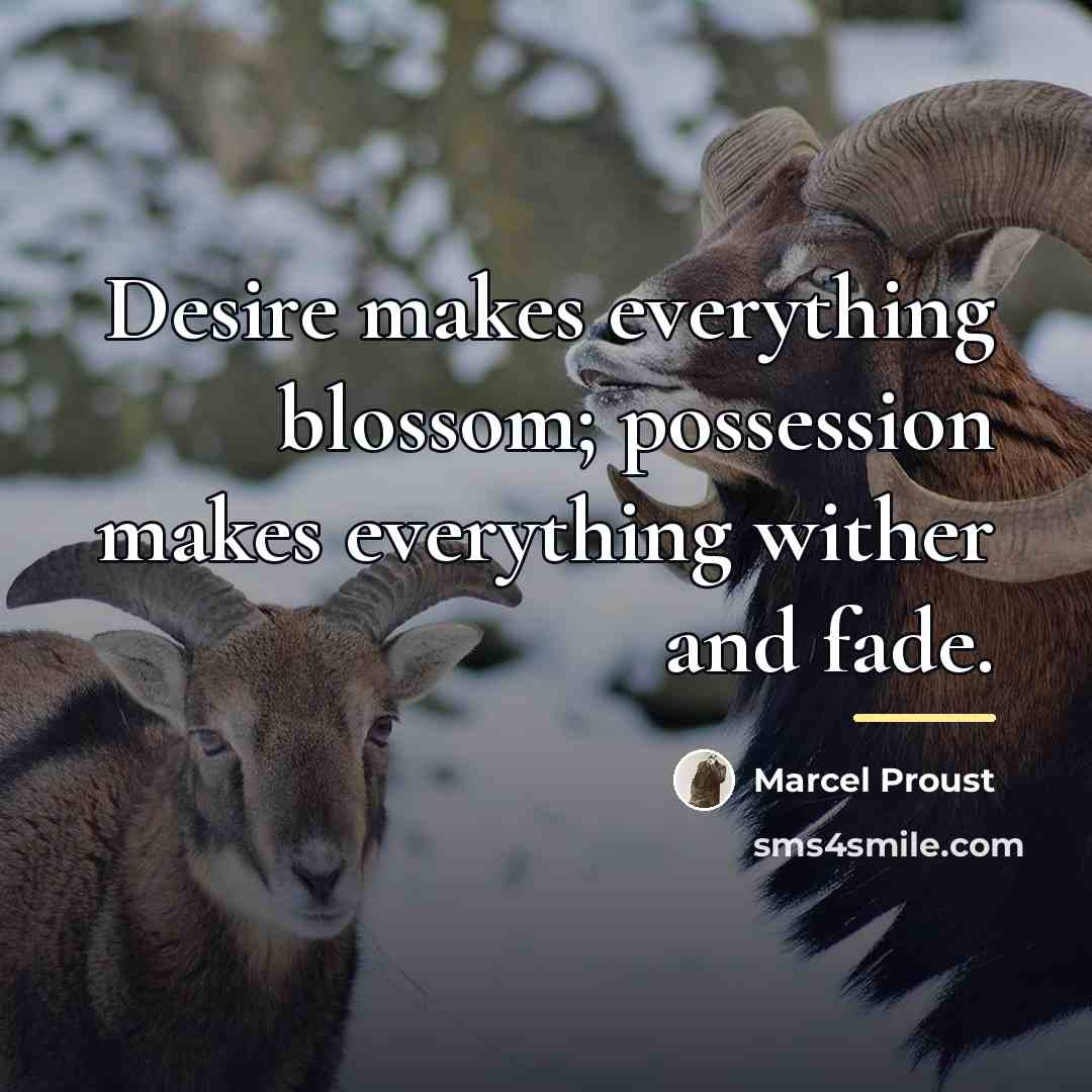 “Desire makes everything blossom; possession makes everything wither and fade.…” quote by Marcel Proust