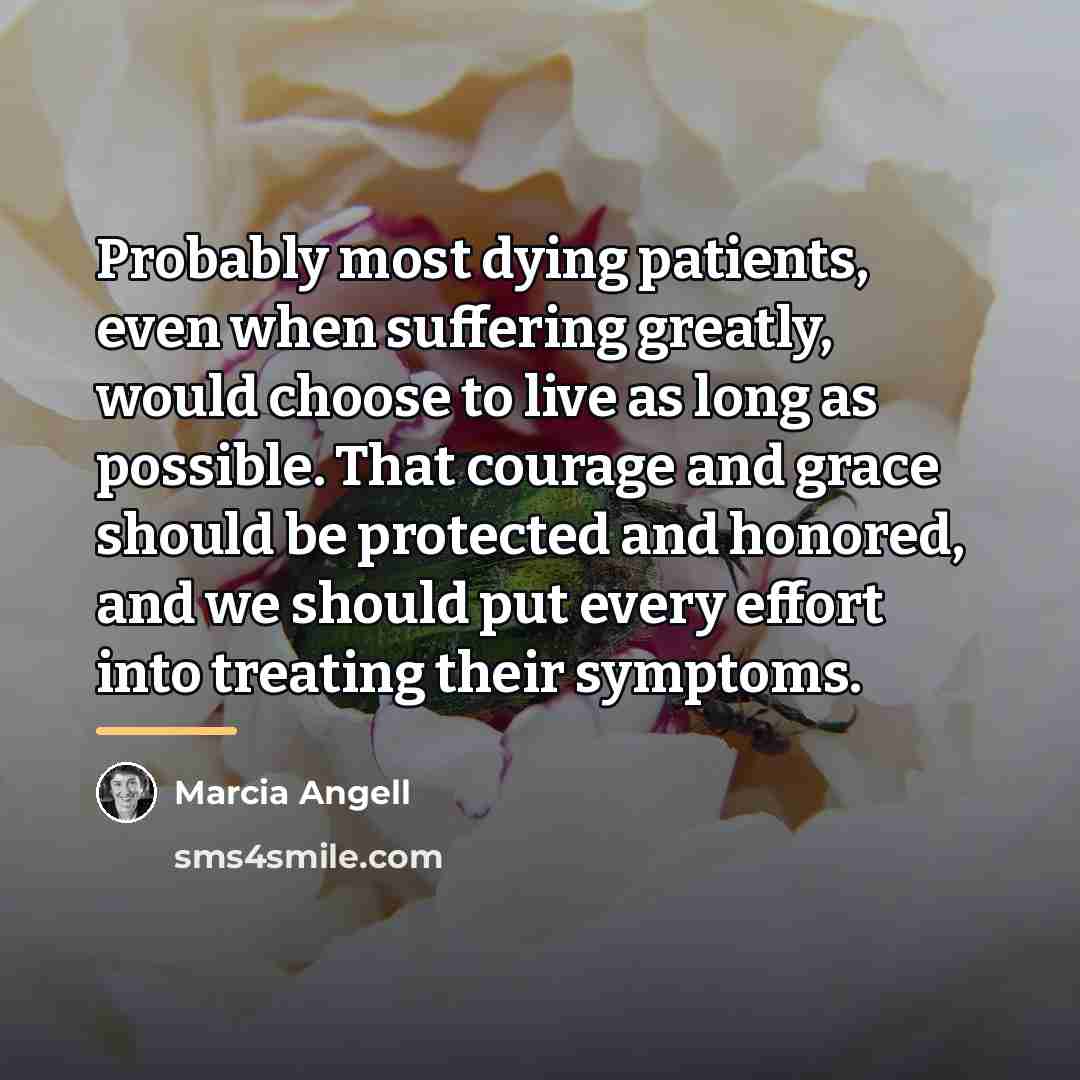 “Probably most dying patients, even when suffering greatly, would choose…” quote by Marcia Angell
