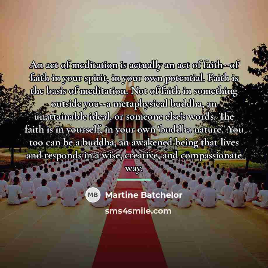 “An act of meditation is actually an act of faith--of…” quote by Martine Batchelor