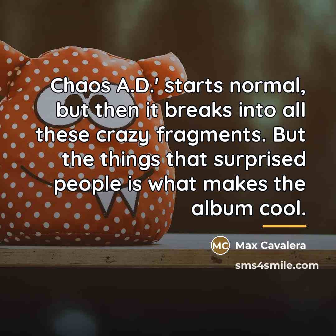 “Chaos A.D.' starts normal, but then it breaks into all…” quote by Max Cavalera