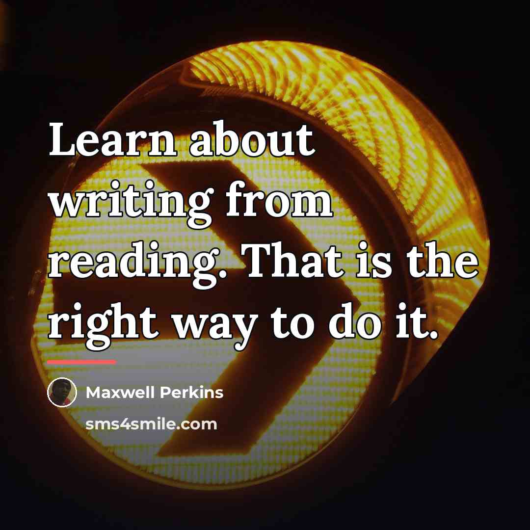 “Learn about writing from reading. That is the right way…” quote by Maxwell Perkins