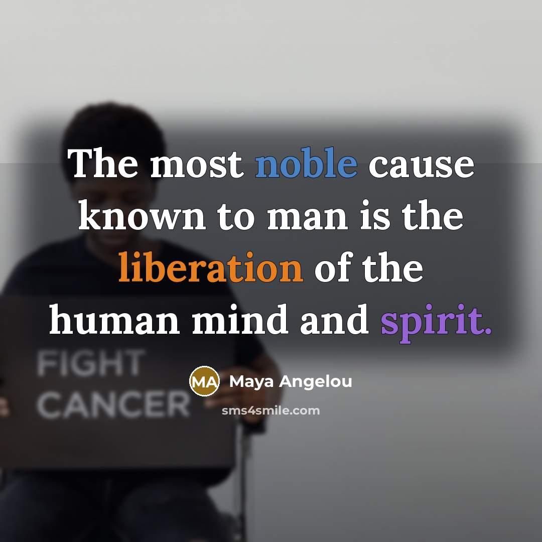 “The most noble cause known to man is the liberation…” quote by Maya Angelou