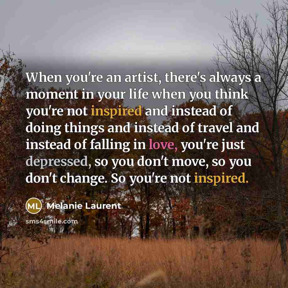 “When you're an artist, there's always a moment in your…” quote by Melanie Laurent