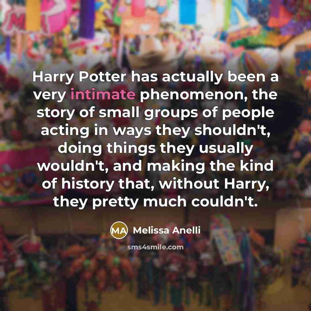 “Harry Potter has actually been a very intimate phenomenon, the…” quote by Melissa Anelli
