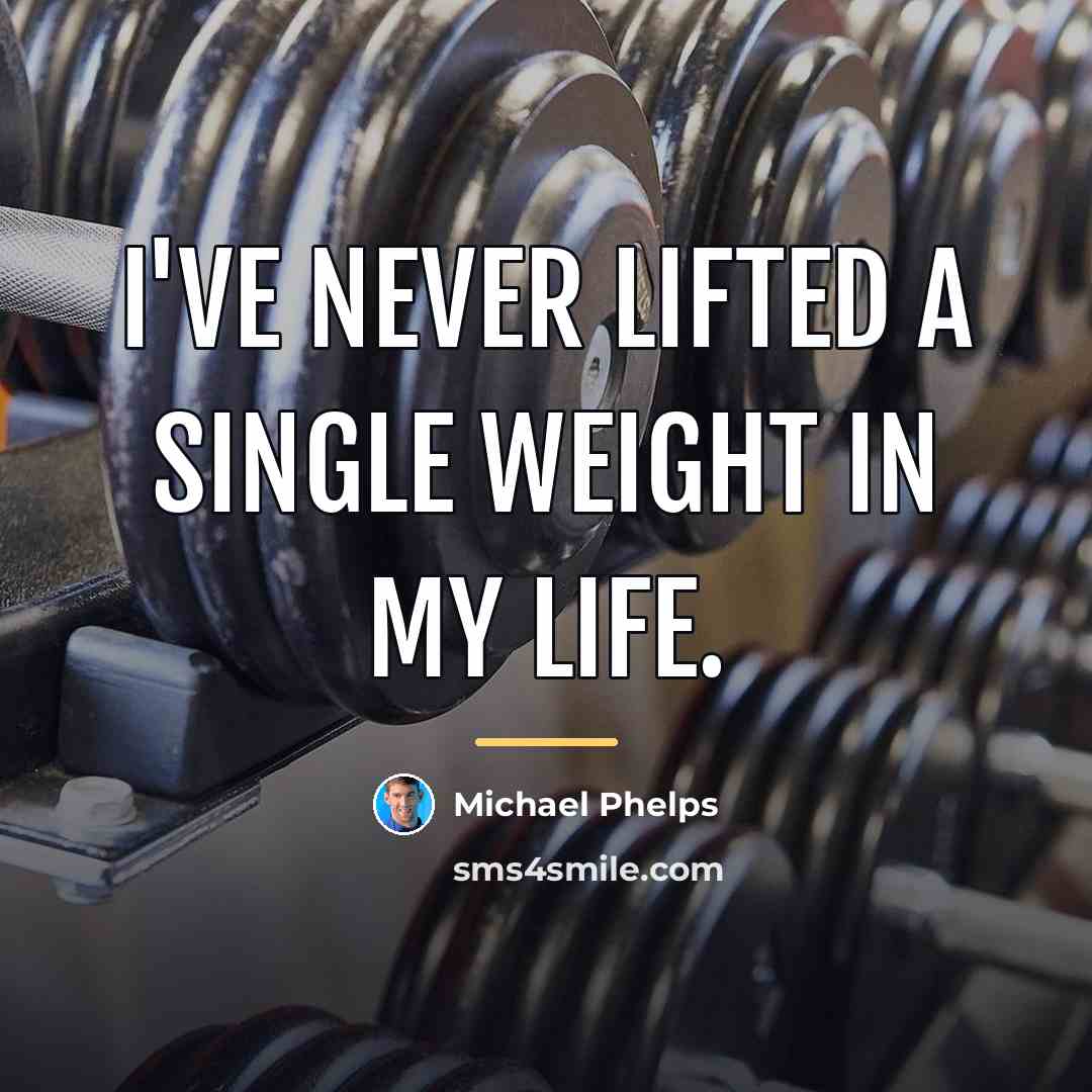 “I've never lifted a single weight in my life.…” quote by Michael Phelps