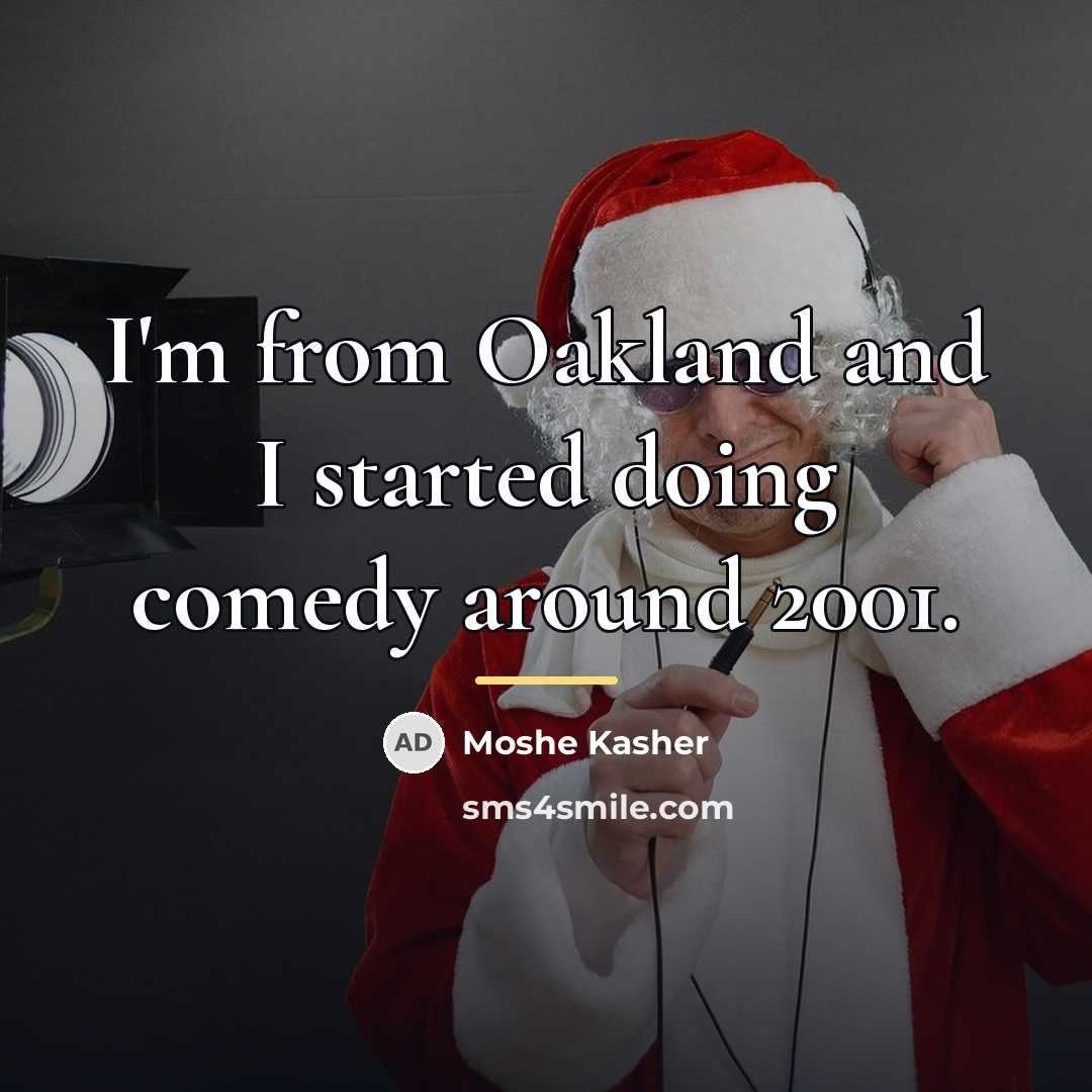 “I'm from Oakland and I started doing comedy around 2001.…” quote by Moshe Kasher