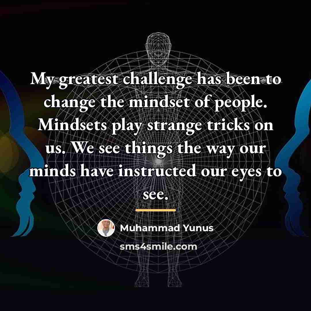 “My greatest challenge has been to change the mindset of…” quote by Muhammad Yunus