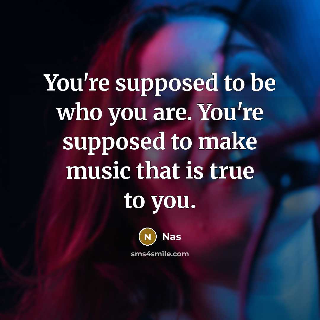 “You're supposed to be who you are. You're supposed to…” quote by Nas