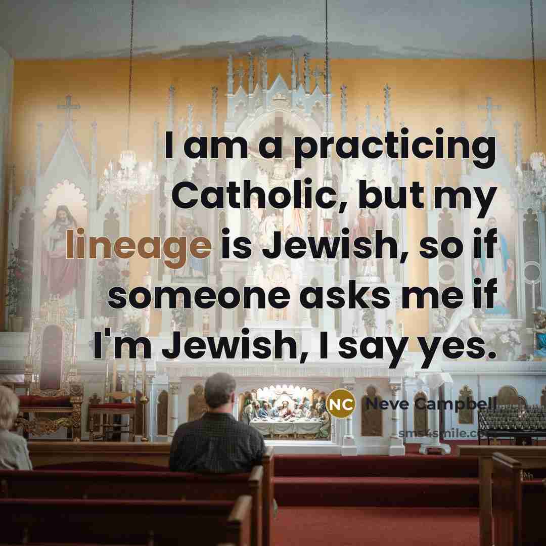 “I am a practicing Catholic, but my lineage is Jewish,…” quote by Neve Campbell