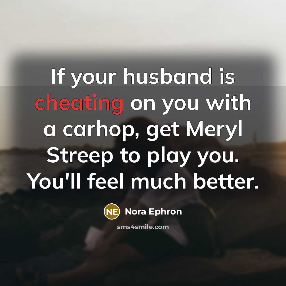 “If your husband is cheating on you with a carhop,…” quote by Nora Ephron