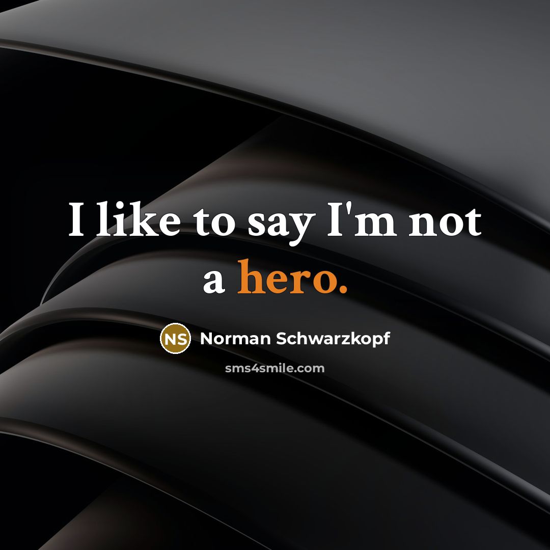 “I like to say I'm not a hero.…” quote by Norman Schwarzkopf