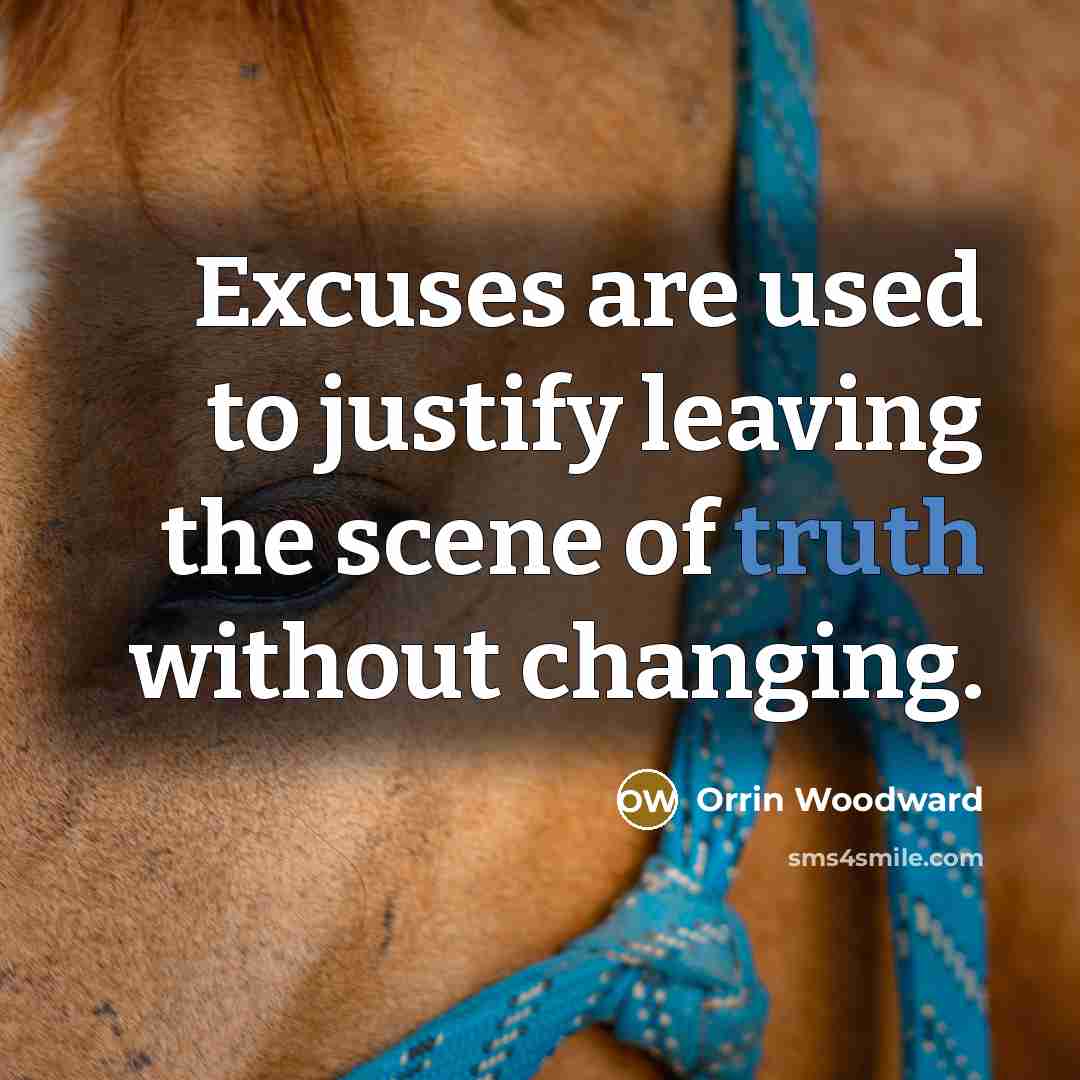 “Excuses are used to justify leaving the scene of truth…” quote by Orrin Woodward