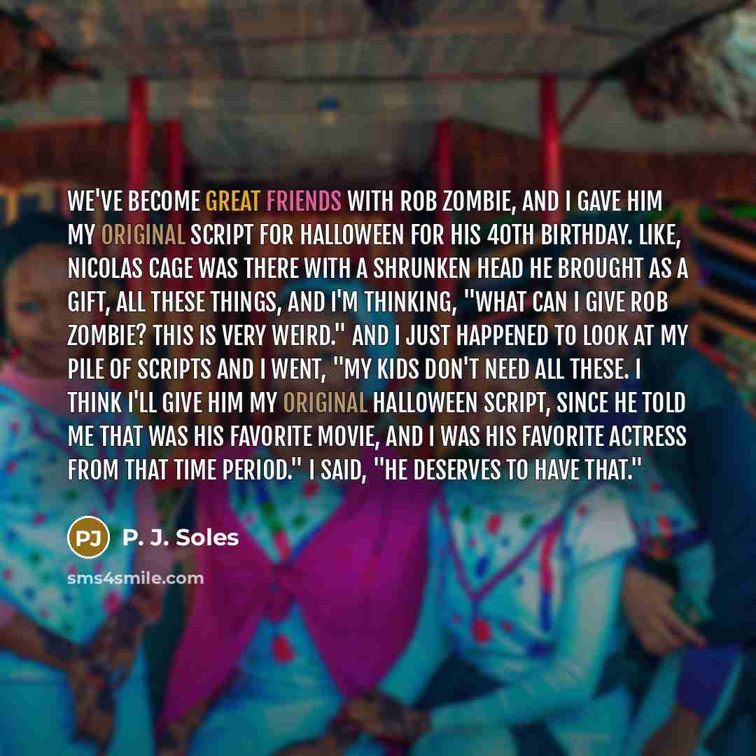 “We've become great friends with Rob Zombie, and I gave…” quote by P. J. Soles