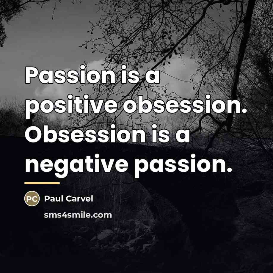 “Passion is a positive obsession. Obsession is a negative passion.…” quote by Paul Carvel