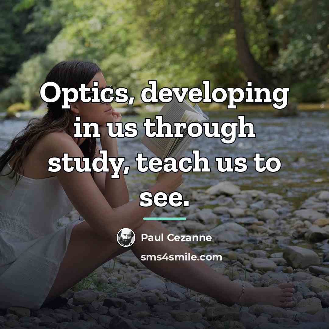 “Optics, developing in us through study, teach us to see.…” quote by Paul Cezanne