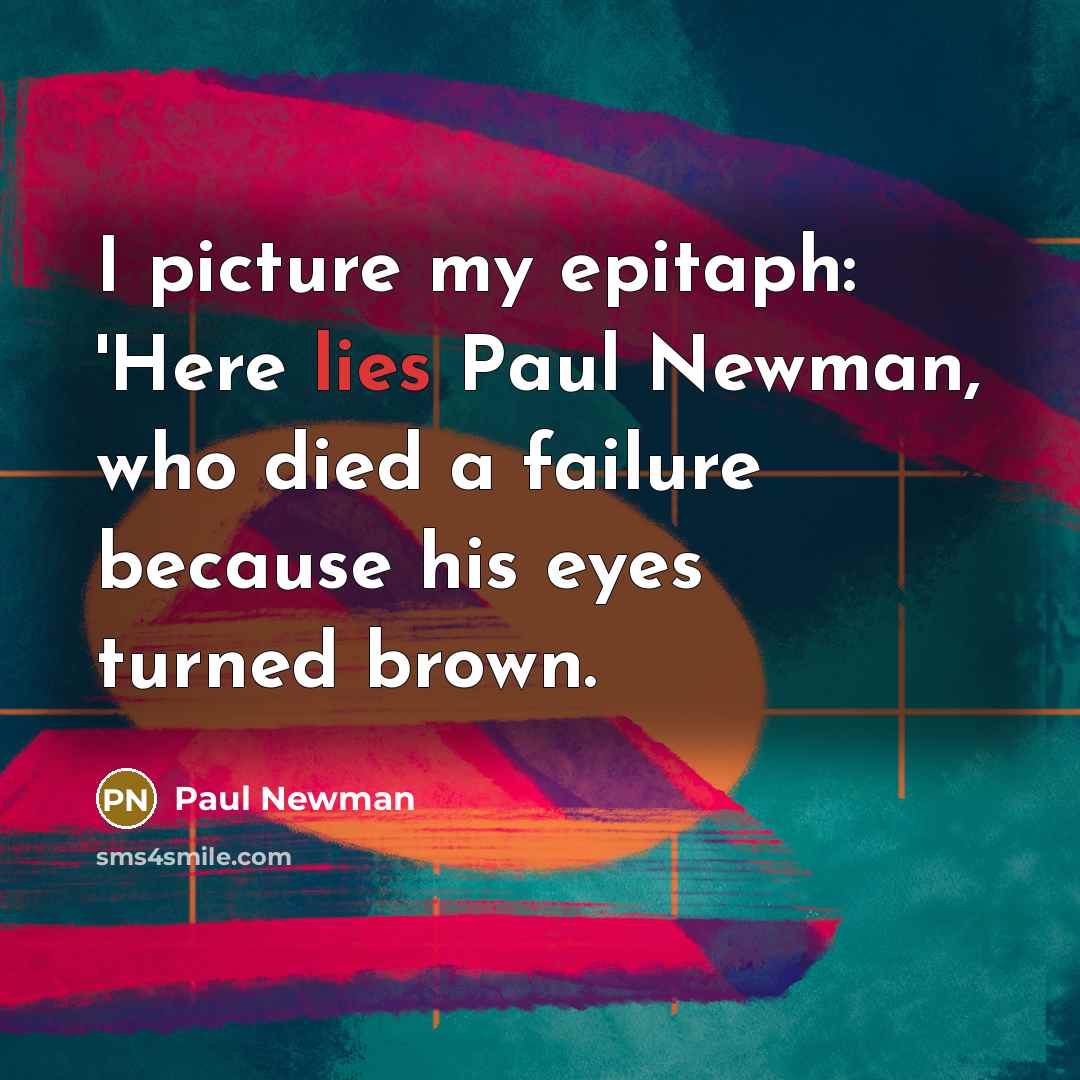 “I picture my epitaph: 'Here lies Paul Newman, who died…” quote by Paul Newman