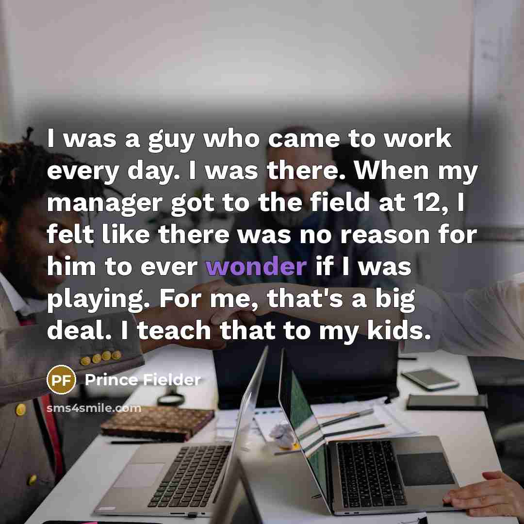 “I was a guy who came to work every day.…” quote by Prince Fielder