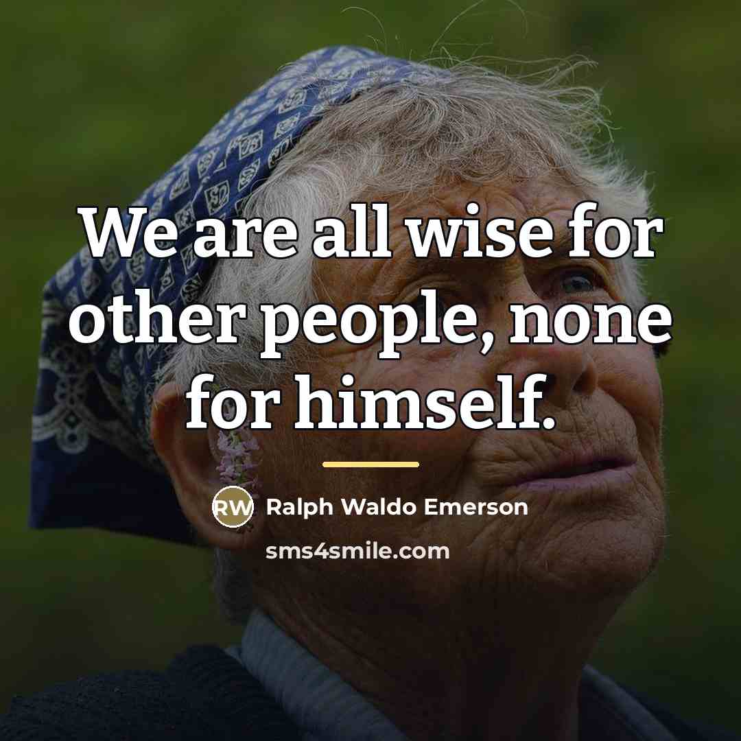 “We are all wise for other people, none for himself.…” quote by Ralph Waldo Emerson