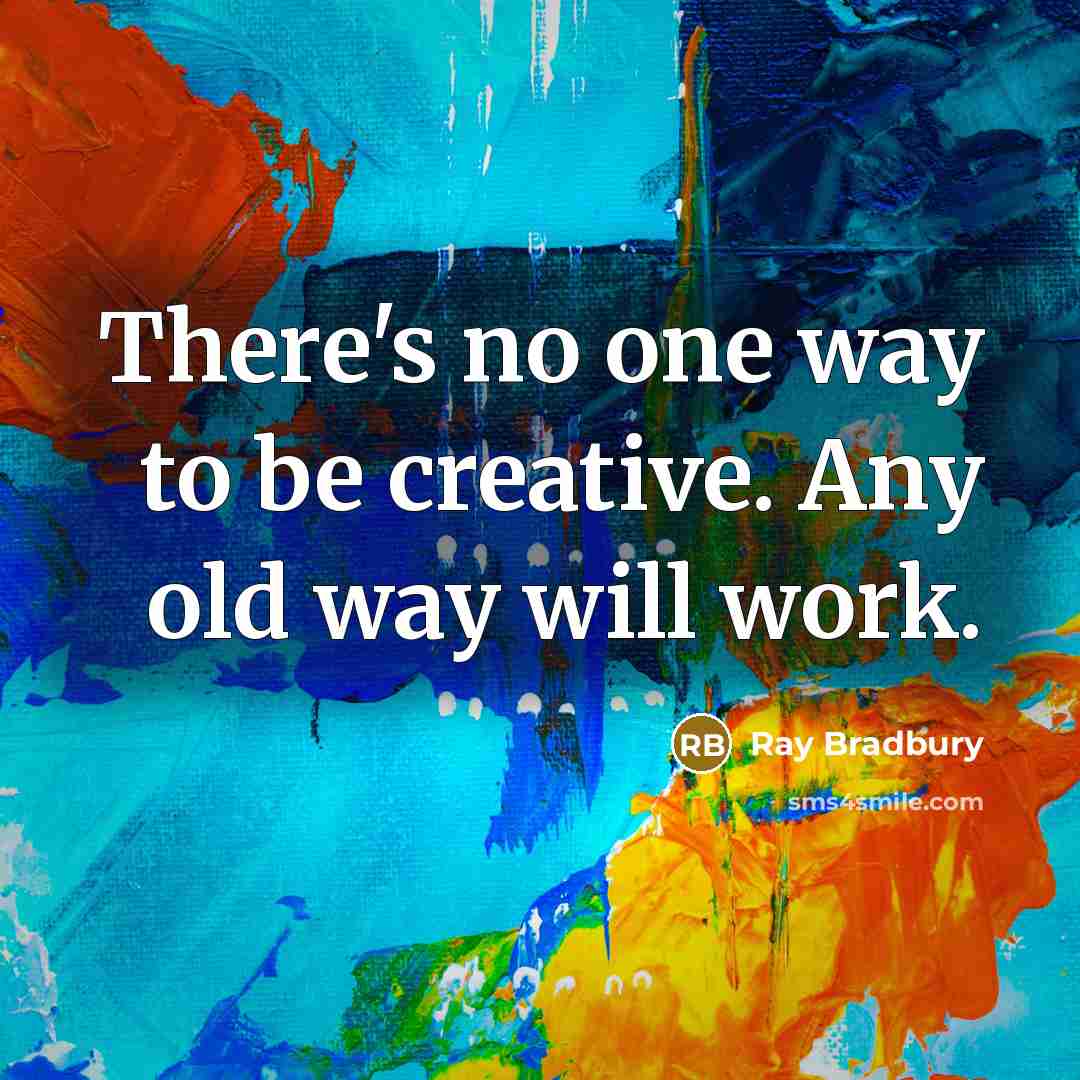 “There's no one way to be creative. Any old way…” quote by Ray Bradbury