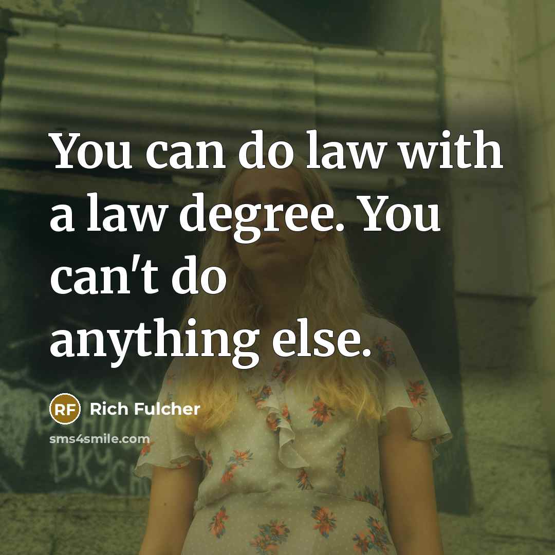 “You can do law with a law degree. You can't…” quote by Rich Fulcher