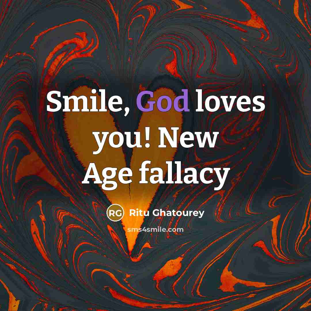 “Smile, God loves you! New Age fallacy…” quote by Ritu Ghatourey