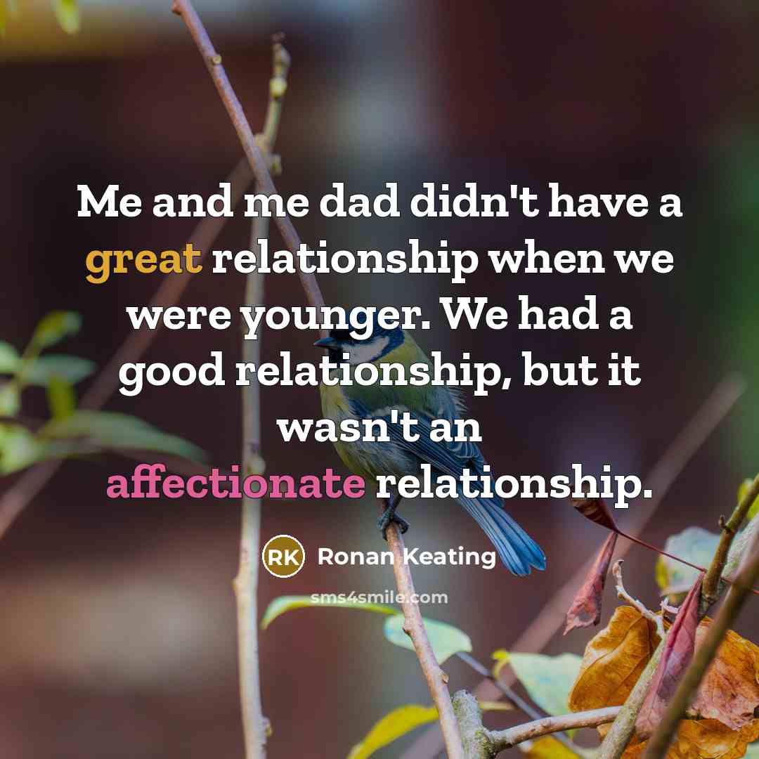 “Me and me dad didn't have a great relationship when…” quote by Ronan Keating