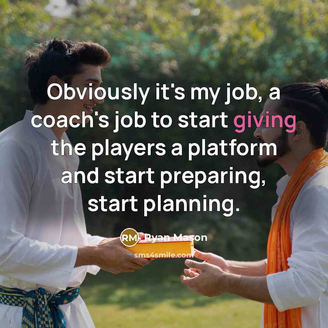 “Obviously it's my job, a coach's job to start giving…” quote by Ryan Mason
