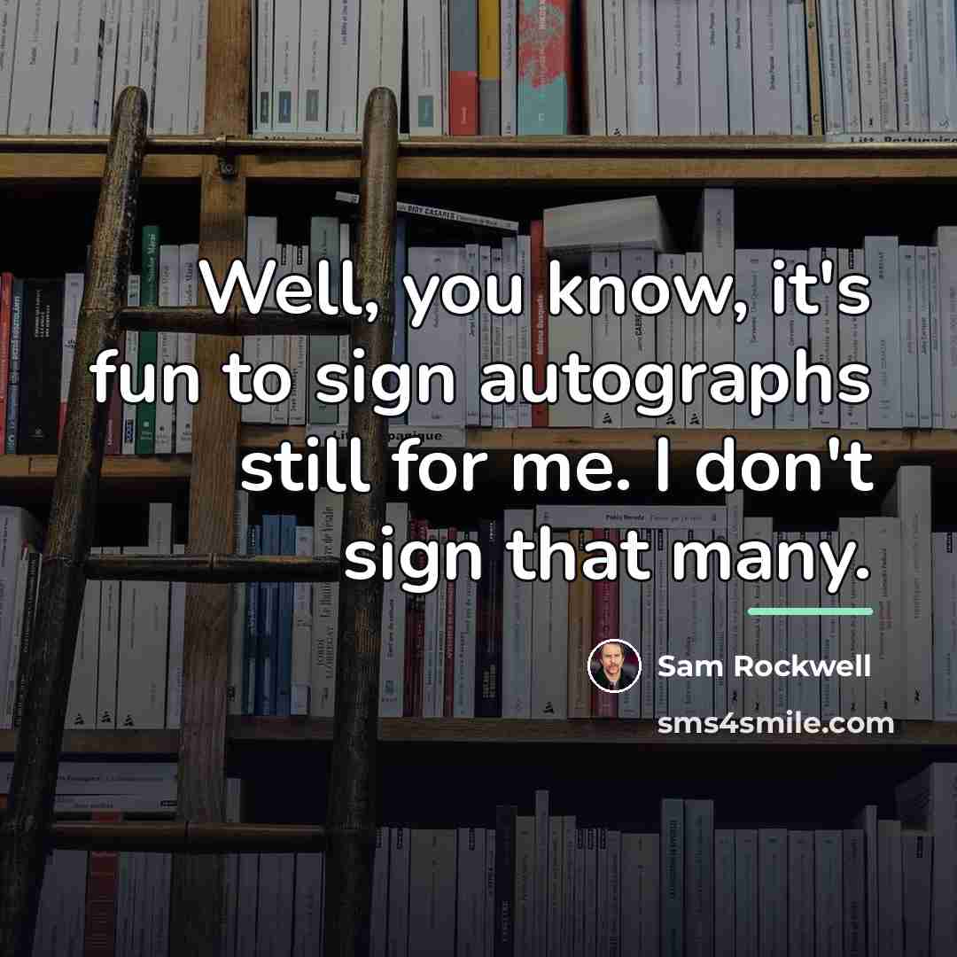 “Well, you know, it's fun to sign autographs still for…” quote by Sam Rockwell
