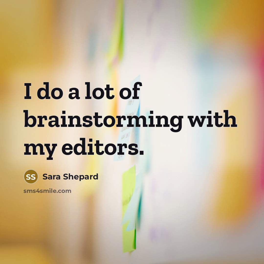 “I do a lot of brainstorming with my editors.…” quote by Sara Shepard