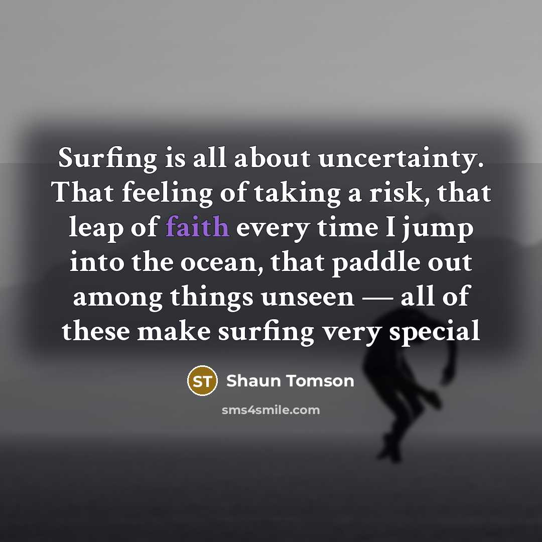 “Surfing is all about uncertainty. That feeling of taking a…” quote by Shaun Tomson