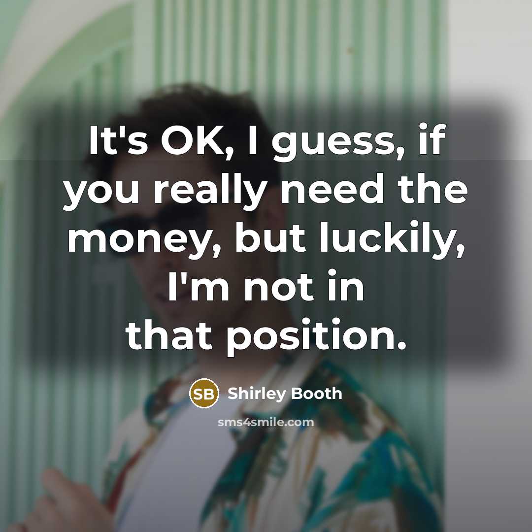 “It's OK, I guess, if you really need the money,…” quote by Shirley Booth