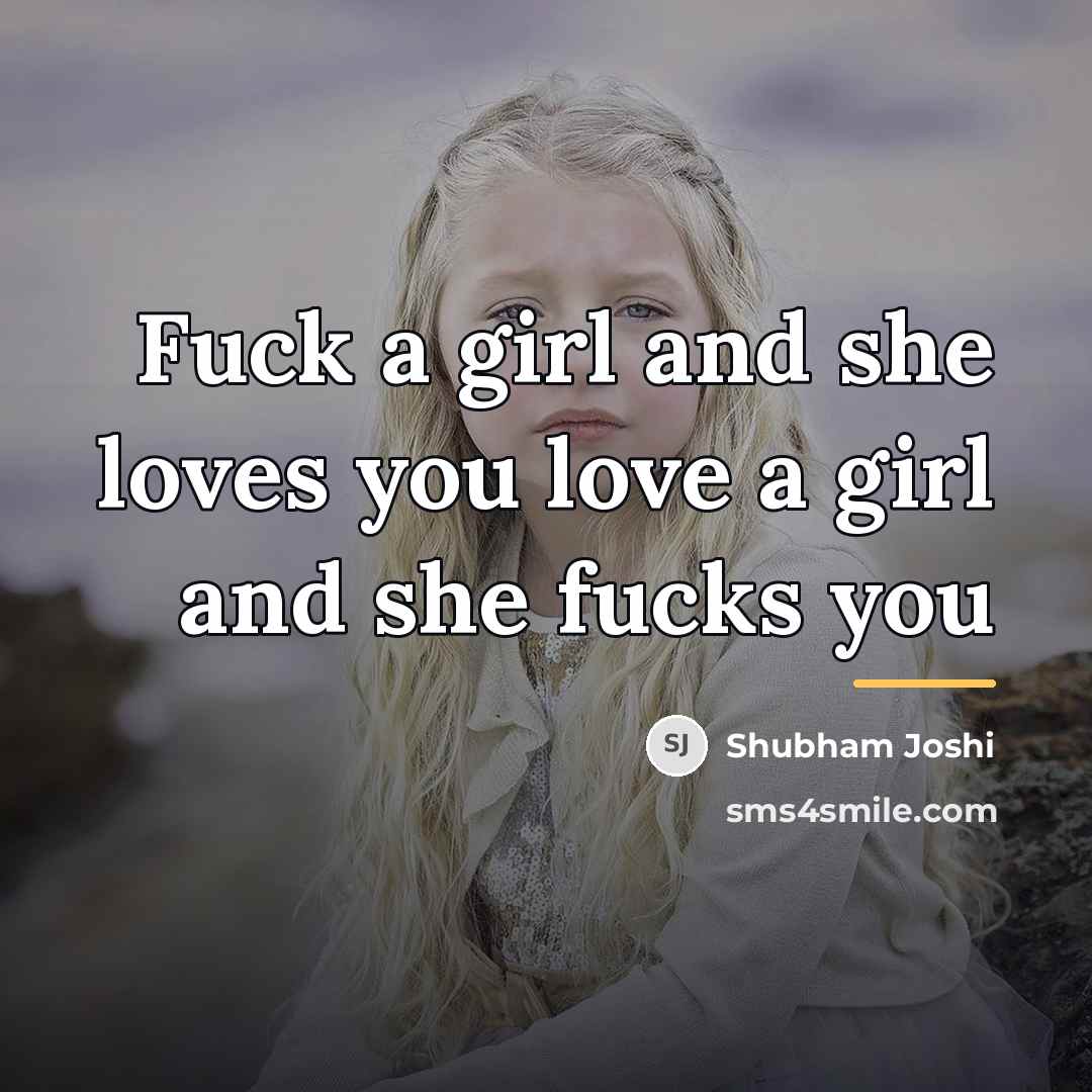 “Fuck a girl and she loves you love a girl…” quote by Shubham Joshi