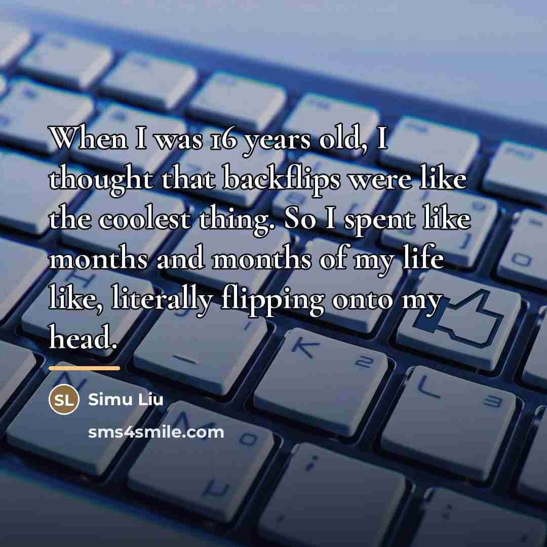 “When I was 16 years old, I thought that backflips…” quote by Simu Liu