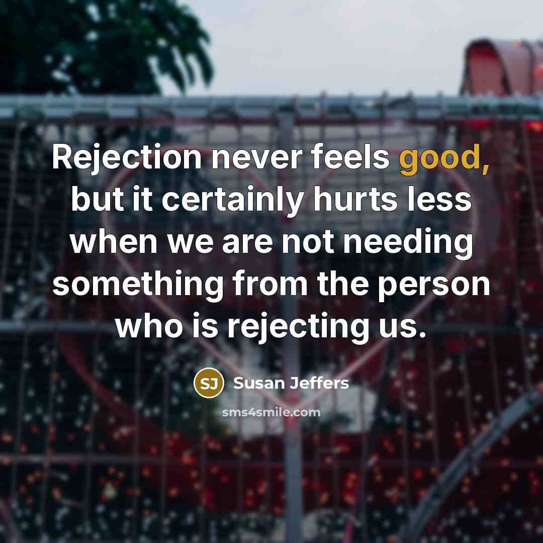 “Rejection never feels good, but it certainly hurts less when…” quote by Susan Jeffers