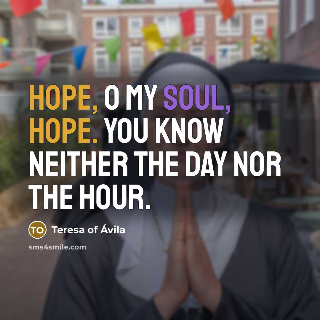 “Hope, O my soul, hope. You know neither the day…” quote by Teresa of Avila