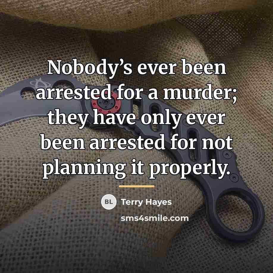 “Nobody’s ever been arrested for a murder; they have only…” quote by Terry Hayes