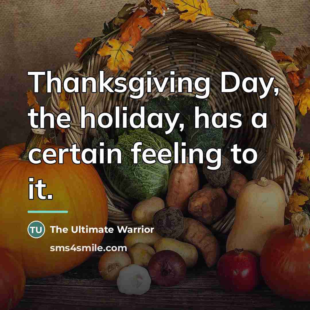 “Thanksgiving Day, the holiday, has a certain feeling to it.…” quote by The Ultimate Warrior