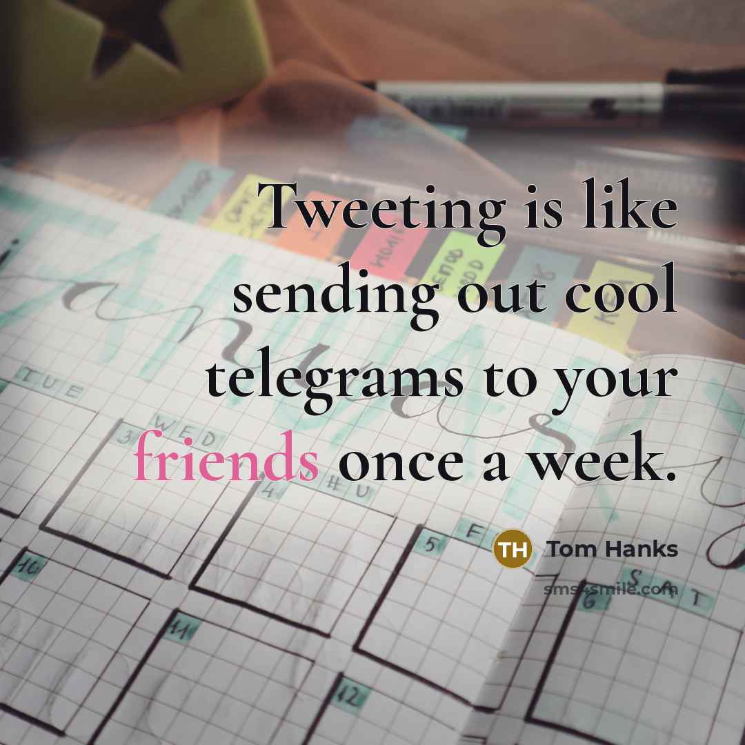 “Tweeting is like sending out cool telegrams to your friends once a week.” quote by Tom Hanks