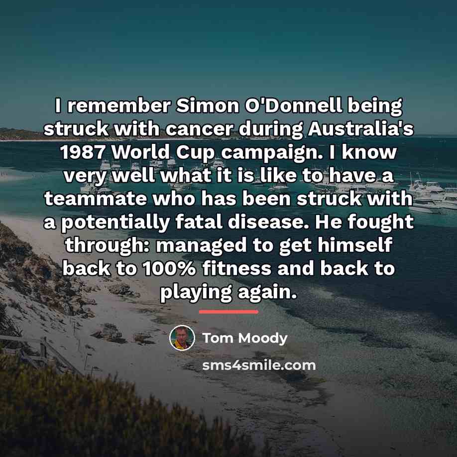 “I remember Simon O'Donnell being struck with cancer during Australia's…” quote by Tom Moody