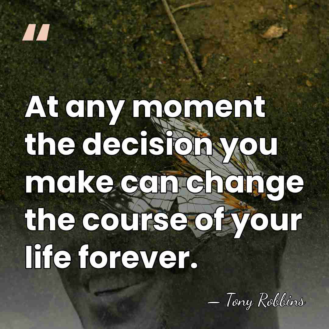 At any moment the decision you make can change the course of&hellip; - Tony Robbins