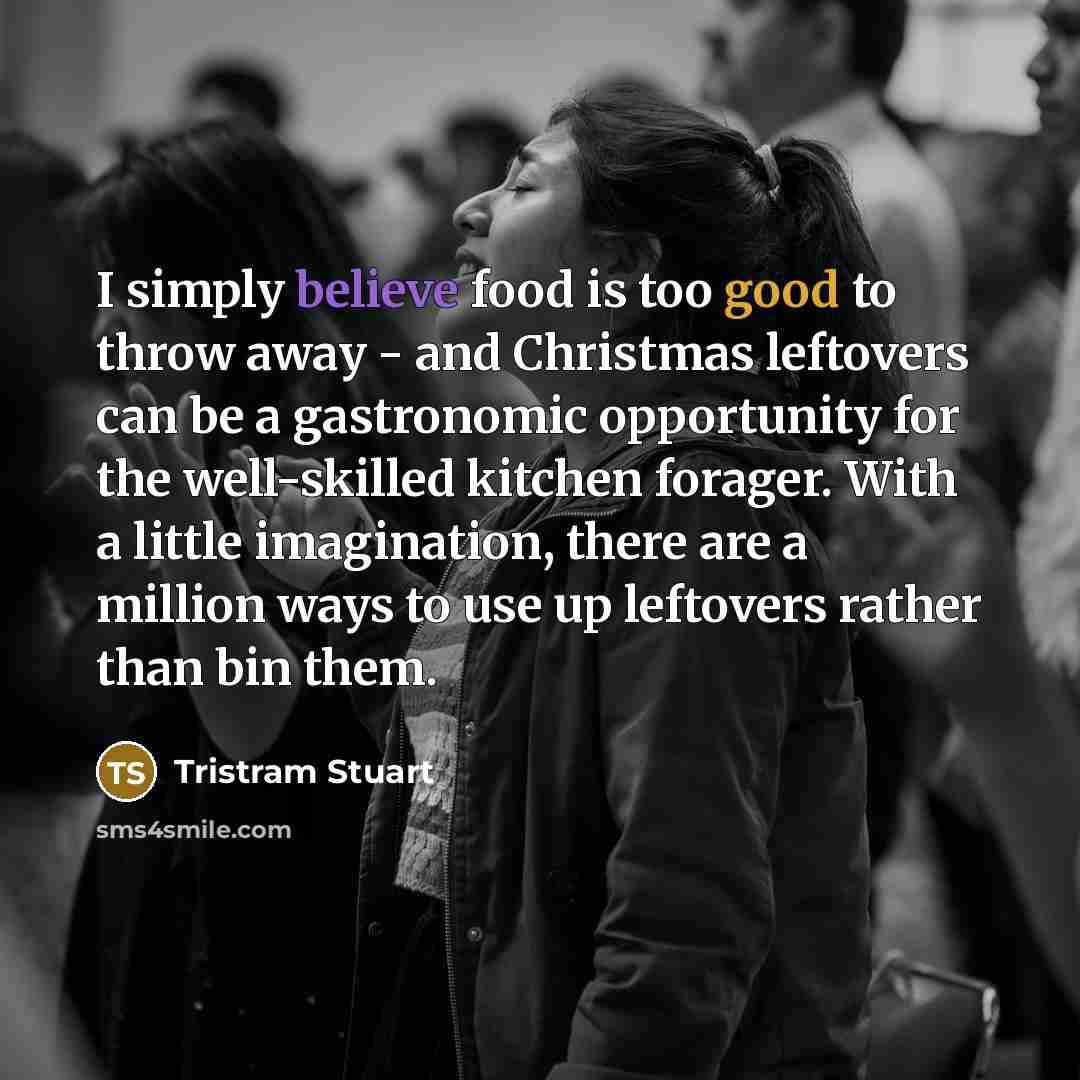 “I simply believe food is too good to throw away…” quote by Tristram Stuart