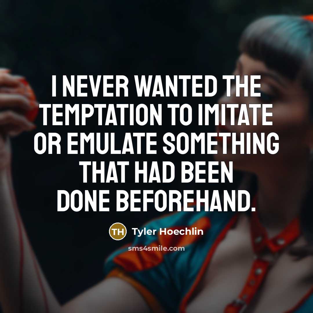 “I never wanted the temptation to imitate or emulate something…” quote by Tyler Hoechlin
