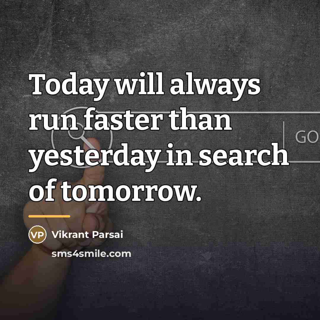 “Today will always run faster than yesterday in search of…” quote by Vikrant Parsai