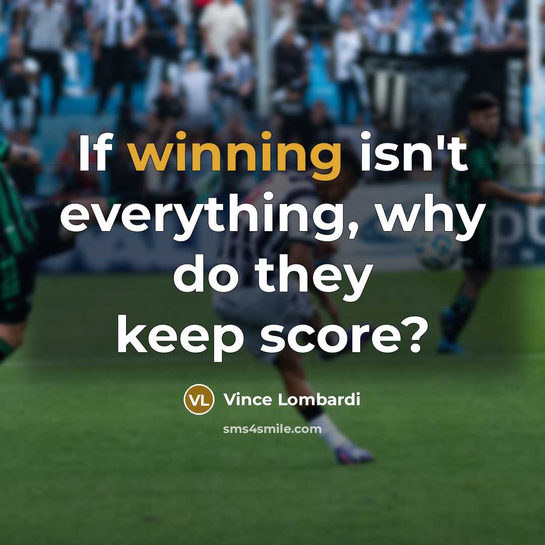“If winning isn't everything, why do they keep score?…” quote by Vince Lombardi