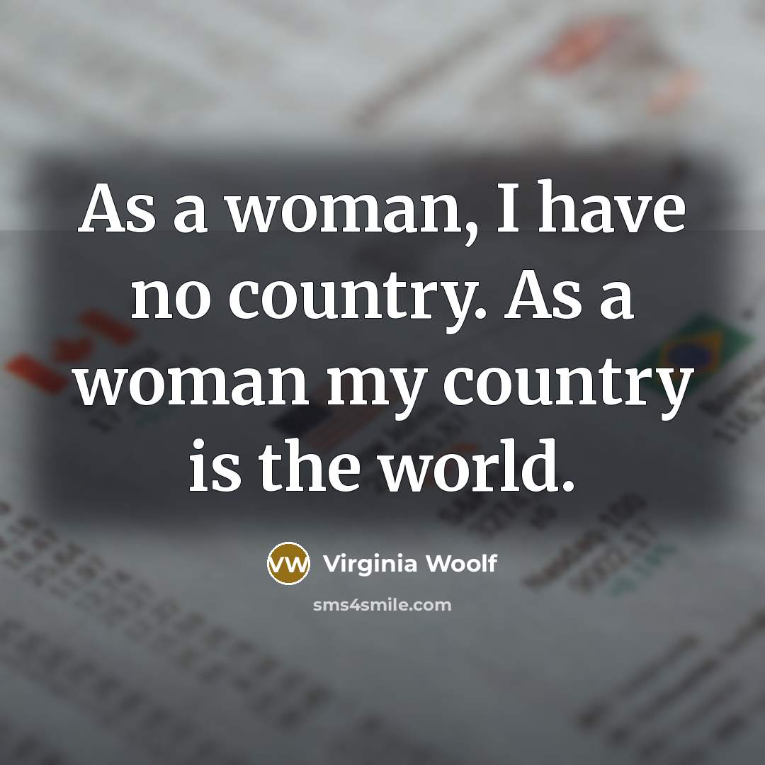 “As a woman, I have no country. As a woman…” quote by Virginia Woolf