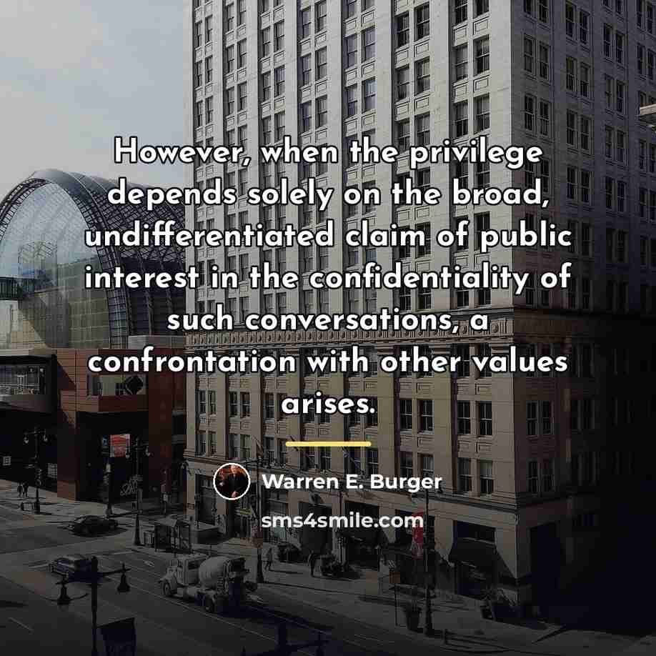“However, when the privilege depends solely on the broad, undifferentiated…” quote by Warren E. Burger