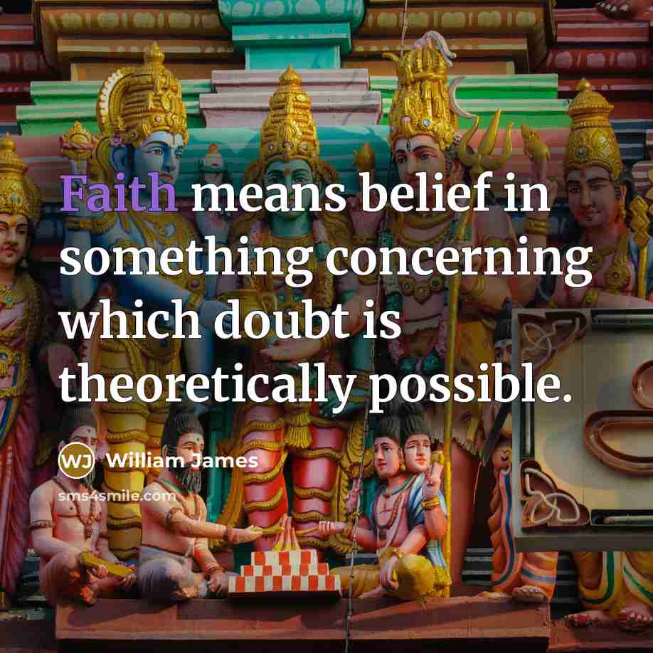 “Faith means belief in something concerning which doubt is theoretically…” quote by William James