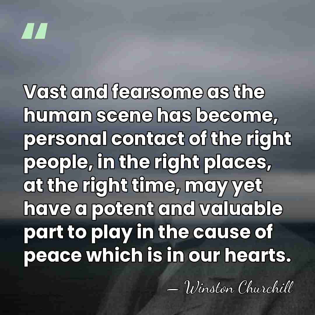 Vast and fearsome as the human scene has become, personal contact of&hellip; - Winston Churchill