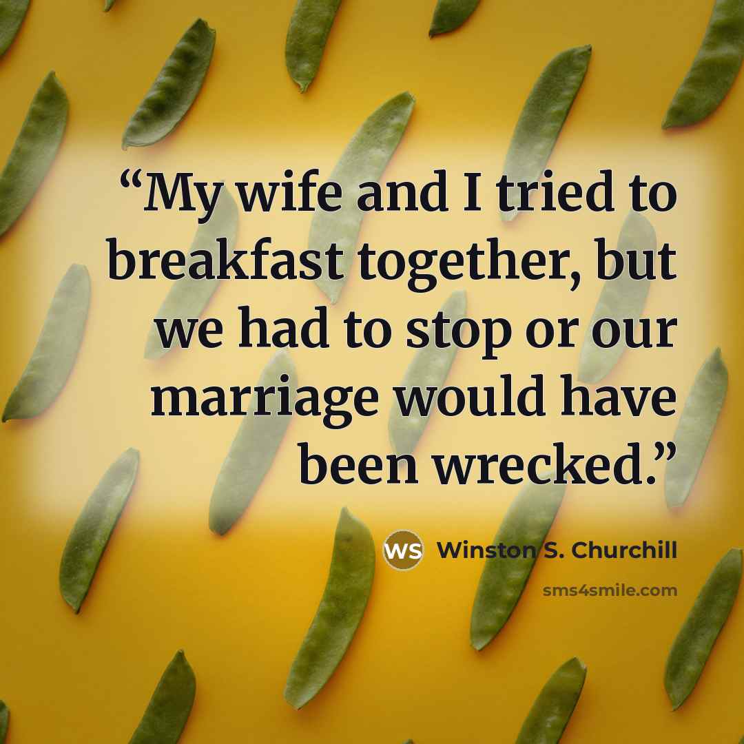 “My wife and I tried to breakfast together, but we had to stop or our marriage would have been wrecked.” quote by Winston S. Churchill