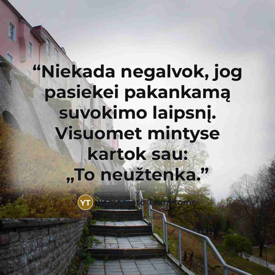 “Nie­ka­da ne­gal­vok, jog pa­sie­kei pa­kan­ka­mą su­vo­ki­mo laips­nį. Vi­suo­met min­ty­se kar­tok sau: „To ne­už­ten­ka.” quote by Yamamoto Tsunetomo